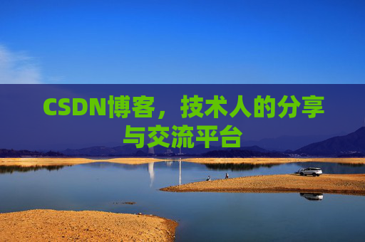 CSDN博客，技术人的分享与交流平台