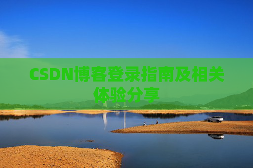 CSDN博客登录指南及相关体验分享